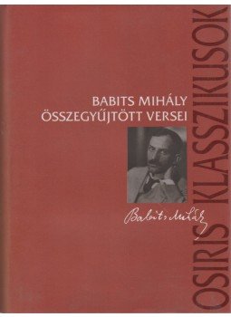 Babits Mihály - Babits Mihály összegyűjtött versei Babits Mihály - Babits Mihály összegyűjtött versei, Budapest 2005 antikvár könyv