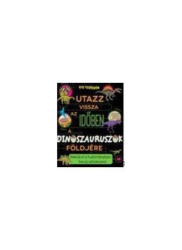  - Utazz vissza az időben a dinoszauruszok földjére - Merülj el a tudományban, tanulj szórakozva!, null 2016 antikvár könyv