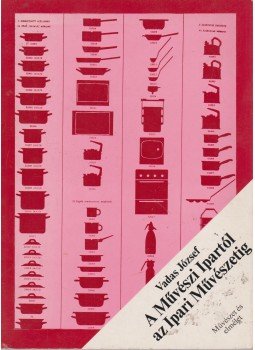 Vadas József - A Művészi Ipartól az Ipari Művészetig Vadas József - A Művészi Ipartól az Ipari Művészetig, Budapest 1979 antikvár könyv