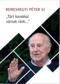 Nemeshegyi Péter SJ - "Tárt karokkal várnak ránk..." - Életútinterjú Nemeshegyi Péter jezsuitával