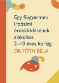 Dr. Tóth Béla - Egy fiúgyermek irodalmi érdeklődésének alakulása 2-10 éves koráig