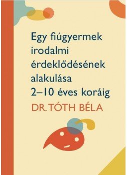 Dr. Tóth Béla - Egy fiúgyermek irodalmi érdeklődésének alakulása 2-10 éves koráig, null 2016 antikvár könyv