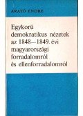 Arató Endre - Egykorú demokratikus nézetek az 1848-1849. évi magyarországi forradalomról és ellenforradalomról