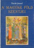 Török József - A magyar föld szentjei