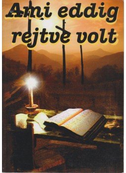 Boros János - Ami eddig rejtve volt Boros János - Ami eddig rejtve volt, Törökbálint 2008 antikvár könyv