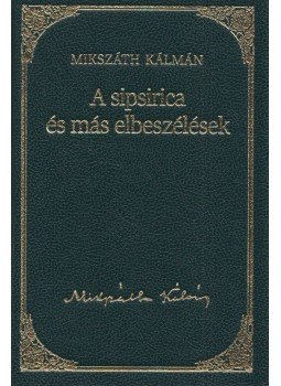 Mikszáth Kálmán - A sipsirica és más elbeszélések Mikszáth Kálmán - A sipsirica és más elbeszélések, 2011 antikvár könyv