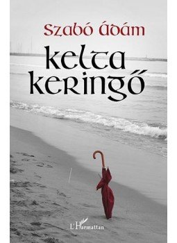 Szabó Ádám - Kelta keringő Szabó Ádám - Kelta keringő, null 2016 antikvár könyv