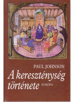 Paul Johnson - A kereszténység története Paul Johnson - A kereszténység története, Budapest 2001 antikvár könyv