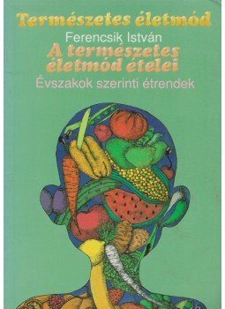 Ferencsik István - A természetes életmód ételei Ferencsik István - A természetes életmód ételei, Budapest 0 antikvár könyv