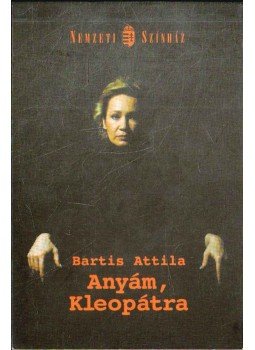 Bartis Attila - Anyám, Kleopátra Bartis Attila - Anyám, Kleopátra, 2003 antikvár könyv