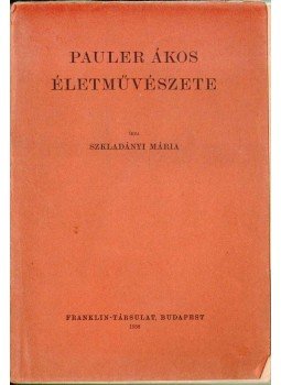 Szkladányi Mária - Pauler Ákos életművészete Szkladányi Mária - Pauler Ákos életművészete, Budapest 1938 antikvár könyv