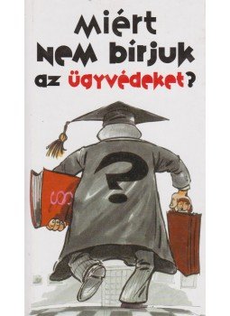 Szabó Zoltán Attila - Miért nem bírjuk az ügyvédeket? Szabó Zoltán Attila - Miért nem bírjuk az ügyvédeket?, Budapest 2004 antikvár könyv
