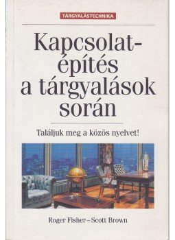 Fisher, Roger, Brown, Scott - Kapcsolatépítés a tárgyalások során Fisher, Roger, Brown, Scott - Kapcsolatépítés a tárgyalások során, Budapest 1999 antikvár könyv