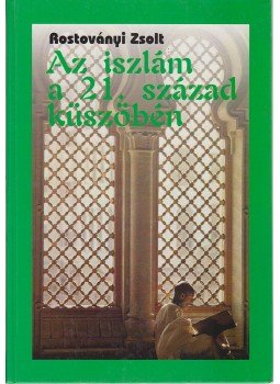 Rostoványi Zsolt - Az iszlám a 21. század küszöbén Rostoványi Zsolt - Az iszlám a 21. század küszöbén, Budapest 1998 antikvár könyv