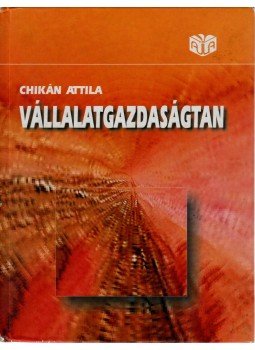 Chikán Attila - Vállalatgazdaságtan Chikán Attila - Vállalatgazdaságtan, Budapest 2005 antikvár könyv