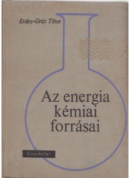 Erdey-Grúz Tibor - Az energia kémiai forrásai Erdey-Grúz Tibor - Az energia kémiai forrásai, Budapest 1967 antikvár könyv