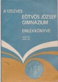 dr. Habuda Miklósné,Kiss István,Solymár János - A 125 éves Eötvös József Gimnázium emlékkönyve