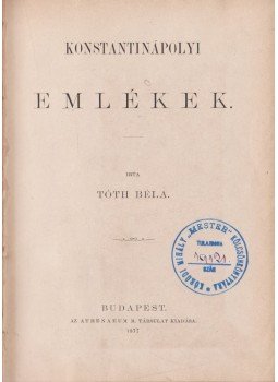 Tóth Béla - Konstantinápolyi emlékek Tóth Béla - Konstantinápolyi emlékek, Budapest 1877 antikvár könyv