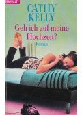 Kelly, Cathy - Geh ich auf meine Hochzeit?