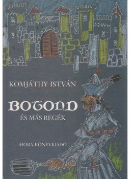 Komjáthy István - Botond és más regék Komjáthy István - Botond és más regék, Budapest 1999 antikvár könyv