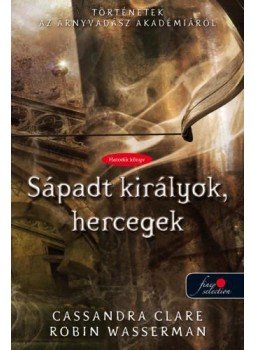 Cassandra Clare, Robin Wasserman - Sápadt királyok, hercegek - Kemény kötés - Történetek az Árnyvadász Akadémiáról 6., null 2016 antikvár könyv