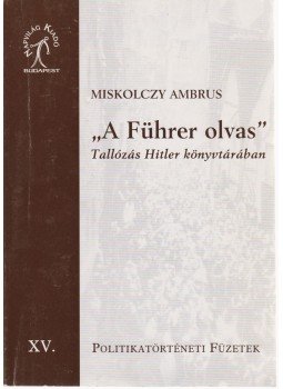 Miskolczy Ambrus - "A Führer olvas" Miskolczy Ambrus - "A Führer olvas", Budapest 2000 antikvár könyv