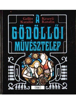 Gellér Katalin, Keserű Katalin - A gödöllői művésztelep Gellér Katalin, Keserű Katalin - A gödöllői művésztelep, Budapest 1994 antikvár könyv
