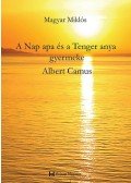 Magyar Miklós - A Nap apa és a Tenger anya gyermeke Albert Camus