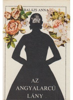 Balázs Anna - Az angyalarcú lány Balázs Anna - Az angyalarcú lány, Budapest 1980 antikvár könyv