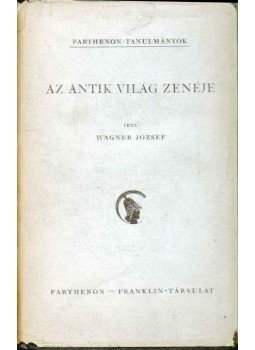 Wagner József - Az antik világ zenéje Wagner József - Az antik világ zenéje, 1943 antikvár könyv
