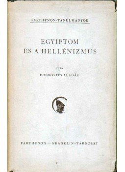 Dobrovits Aladár - Egyiptom és a hellenizmus Dobrovits Aladár - Egyiptom és a hellenizmus, 1943 antikvár könyv