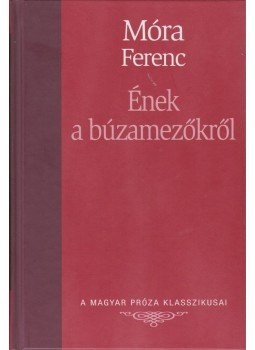 Móra Ferenc - Ének a búzamezőkről Móra Ferenc - Ének a búzamezőkről, Budapest 2007 antikvár könyv