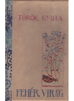 Török Gyula - Fehér virág Török Gyula - Fehér virág, 0 antikvár könyv