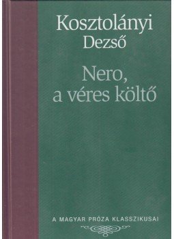 Kosztolányi Dezső - Nero, a véres költő Kosztolányi Dezső - Nero, a véres költő, Budapest 2007 antikvár könyv