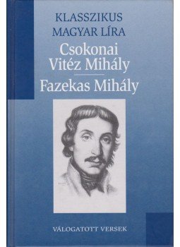 Csokonai Vitéz Mihály, Fazekas Mihály - Csokonai Vitéz Mihály / Fazekas Mihály - Válogatott versek Csokonai Vitéz Mihály, Fazekas Mihály - Csokonai Vitéz Mihály / Fazekas Mihály - Válogatott versek, Budapest 2008 antikvár könyv