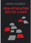 Wass Albert - Nem nyugaton kel fel a nap