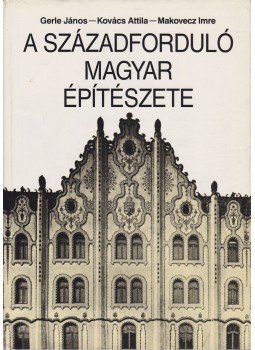 Gerle János, Kovács Attila, Makovecz Imre - A századforduló magyar építészete Gerle János, Kovács Attila, Makovecz Imre - A századforduló magyar építészete, Békéscsaba 1990 antikvár könyv
