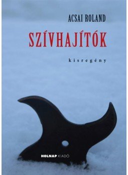 Acsai Roland - Szívhajítók - kisregény Acsai Roland - Szívhajítók - kisregény, Budapest 2016 antikvár könyv