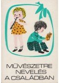 T. Aszódi Éva,Sz. Vida Mária,Forrai Katalin - Művészetre nevelés a családban