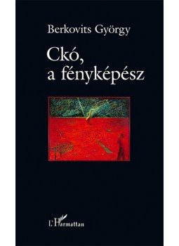 Berkovits György - Ckó, a fényképész Berkovits György - Ckó, a fényképész, Budapest 2016 antikvár könyv