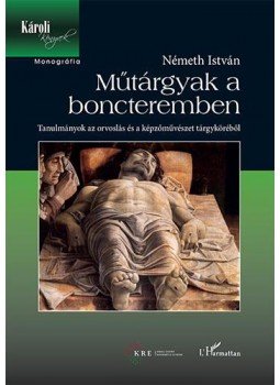 Németh István - Műtárgyak a boncteremben - Tanulmányok az orvoslás és a képzőművészet tárgyköréből, null 2016 antikvár könyv