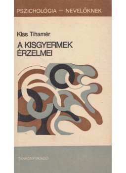 Kiss Tihamér - A kisgyermek érzelmei Kiss Tihamér - A kisgyermek érzelmei, Budapest 1985 antikvár könyv