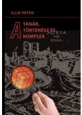 Illik Péter - A tanár a történész és a komplex - Tanulmányok a magyar kora újkorról