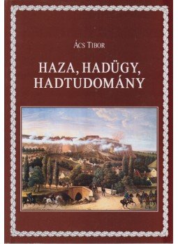 Ács Tibor - Haza, hadügy, hadtudomány, Budapest 2001 antikvár könyv
