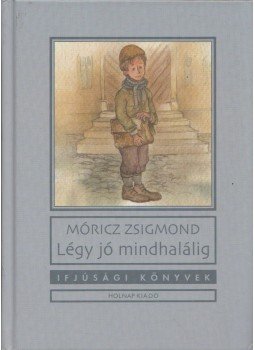 Móricz Zsigmond - Légy jó mindhalálig Móricz Zsigmond - Légy jó mindhalálig, Budapest 2010 antikvár könyv