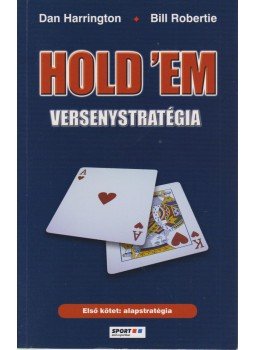 Dan Harrington , Bill Robertie - Hold 'em versenystratégia I. Dan Harrington , Bill Robertie - Hold 'em versenystratégia I., Budapest 2006 antikvár könyv