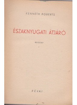 Kenneth Roberts - Északnyugati átjáró I-II. Kenneth Roberts - Északnyugati átjáró I-II., Budapest 1947 antikvár könyv