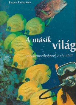 Leewis, Rob, Engelsma, Frans - A másik világ (Fényképezőgéppel a víz alatt) Leewis, Rob, Engelsma, Frans - A másik világ (Fényképezőgéppel a víz alatt), Budapest 2000 antikvár könyv