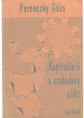 Perneczky Géza - Kapituláció a szabadság előtt