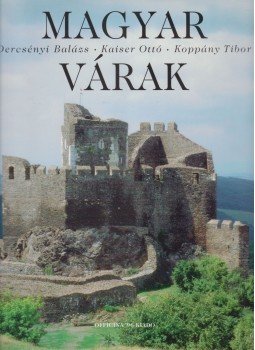 Dercsényi Balázs, Koppány Tibor, Kaiser Ottó - Magyar várak Dercsényi Balázs, Koppány Tibor, Kaiser Ottó - Magyar várak, Budapest 2000 antikvár könyv
